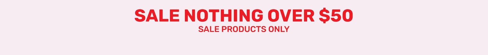 Sale - Nothing Over $50